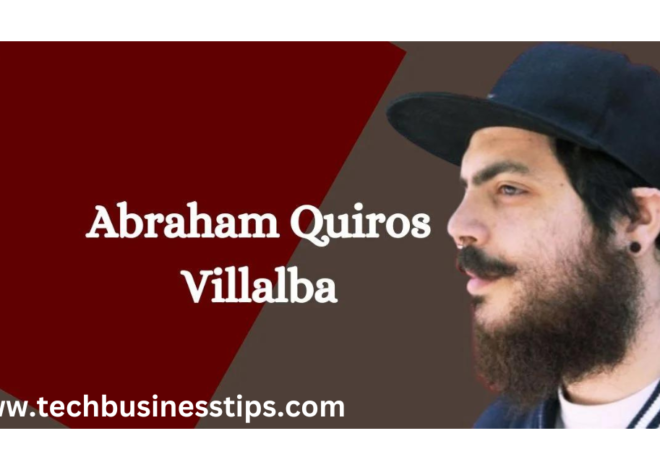 The Legacy of Abraham Quiros Villalba: 100% A Deep Dive into His Life and Achievements